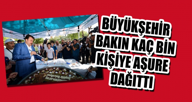 BÜYÜKŞEHİR’DEN BAKIN KAÇ BİN KİŞİLİK AŞURE DAĞITTI