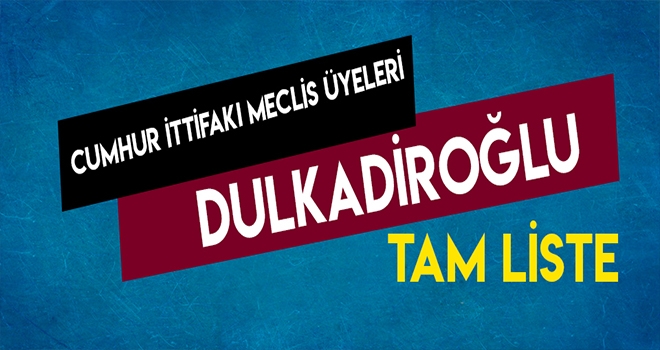 CUMHUR İTTİFAKI DULKADİROĞLU MECLİS LİSTESİ TAM LİSTE