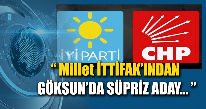 GÖKSUN'A MİLLET İTTİFAK'INDAN SÜPRİZ ADAY