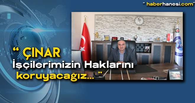Çınar - İşçilerimizi Enflasyona Karşı Ezdirmeyeceğiz