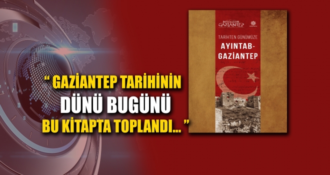 TARİHTEN GÜNÜMÜZE AYINTAP-GAZİANTEP ADLI KİTAP YAYIMLANDI