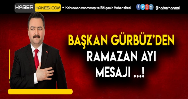 Başkan Gürbüz’den Ramazan Ayı Mesajı
