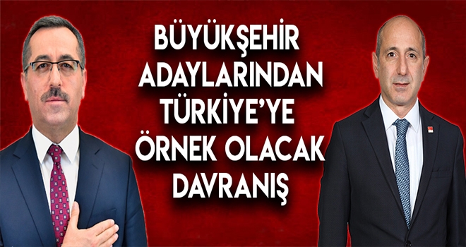 BÜYÜKŞEHİR ADAYLARINDAN TÜRKİYE'YE ÖRNEK OLACAK DAVRANIŞ
