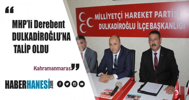 MHP’li Derebent DULKADİROĞLUN'A TALİP OLDU