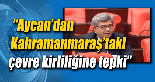 Aycan’dan Kahramanmaraş’taki çevre kirliliğine tepki