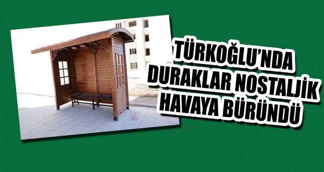 TÜRKOĞLU'NDA DURAKLAR YENİLENİYOR