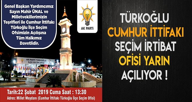 CUMHUR İTTİFAKI TÜRKOĞLU SEÇİM OFİSİ YARIN AÇILIYOR