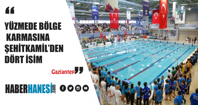 YÜZMEDE BÖLGE KARMASINA ŞEHİTKAMİL’DEN DÖRT İSİM
