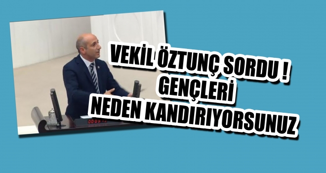 VEKİL ÖZTUNÇ SORDU ! GENÇLERİ NEDEN KANDIRIYORSUNUZ