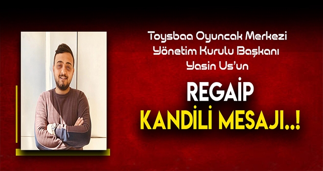 Toysbaa Oyuncak Merkezi Firma Sahibi Us'dan Regaip Kandili Mesajı