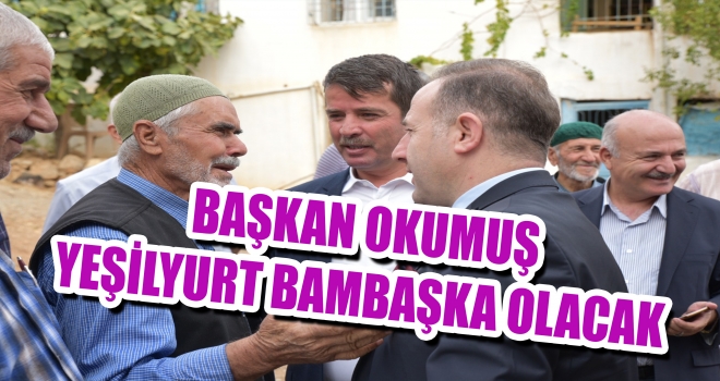 BAŞKAN OKUMUŞ - YEŞİLYURT MAHALLEMİZ ÖRNEK BİR MAHALLE OLACAK