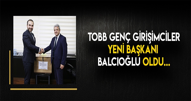 TOBB KAHRAMANMARAŞ GENÇ GİRİŞİMCİLER KURULU BAŞKANI AYKUT BALCIOĞLU OLDU