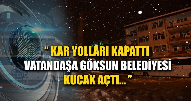 MAHSUR KALAN YOLCULARI GÖKSUN BELEDİYESİ MİSAFİR EDİYOR
