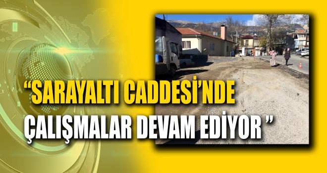 SARAYALTI CADDESİ’NDE ÇALIŞMALAR DEVAM EDİYOR