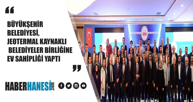 BÜYÜKŞEHİR BELEDİYESİ, JEOTERMAL KAYNAKLI BELEDİYELER BİRLİĞİNE EV SAHİPLİĞİ YAPTI