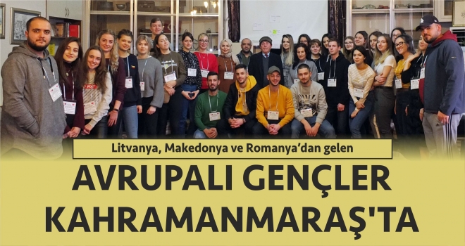 AVRUPALI GENÇLER KAHRAMANMARAŞ’TA