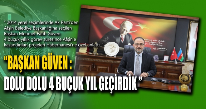 BAŞKAN GÜVEN - DÖRT BUÇUK YILLIK İCRAATLERİNİ ANLATTI