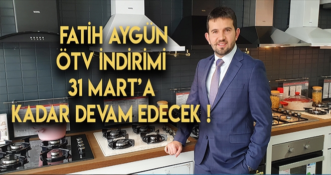AYGÜN - BEYAZ EŞYA’DA ÖTV FIRSATI DEVAM EDİYOR