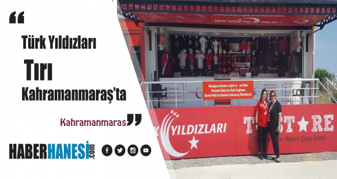 Türk Yıldızları Tırı Kahramanmaraş’ta