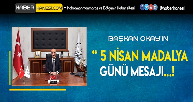 BAŞKAN OKAY’IN 5 NİSAN MADALYA GÜNÜ MESAJI