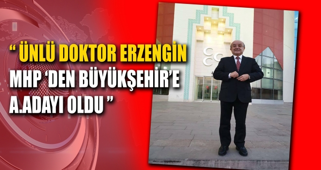 ÜNLÜ DOKTOR ERZENGİN MHP ‘DEN BÜYÜKŞEHİR’E A.ADAYI OLDU