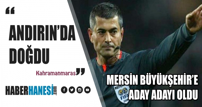 KAHRAMANMARAŞ'LI ESKİ HAKEM MERSİN BÜYÜKŞEHİR İÇİN ADAY ADAYI OLDU