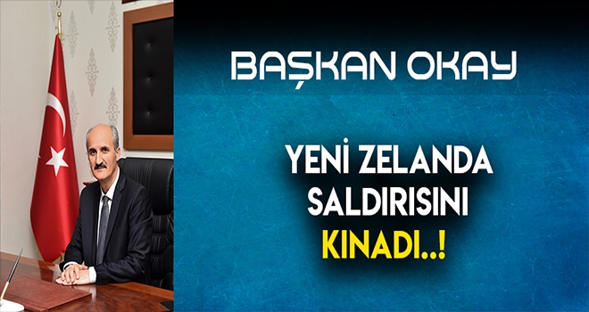 BAŞKAN OKAY’DAN YENİ ZELANDA SALDIRISINA KINAMA