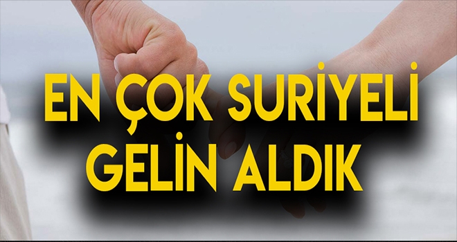EN ÇOK SURİYELİ GELİN ALDIK