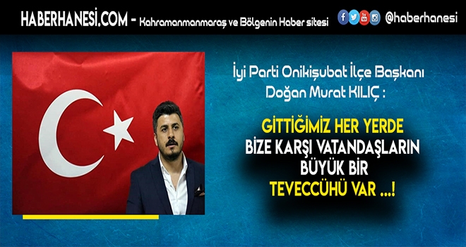 KILIÇ - HER GİTTİĞİMİZ YERDE BÜYÜK TEVECCÜH VAR