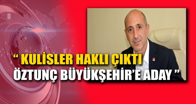 KULİSLER HAKLI ÇIKTI ÖZTUNÇ ADAY OLDU