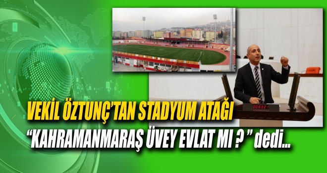 Ali Öztunç’tan Spor Bakanı’na: “Kahramanmaraş’a Karşı Özel Bir Husumet Mi Var?”