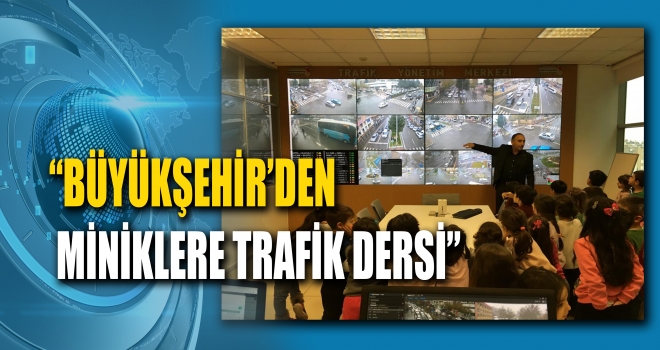 BÜYÜKŞEHİR’DEN MİNİKLERE TRAFİK DERSİ