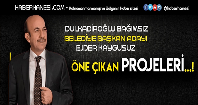 DULKADİROĞLU BAĞIMSIZ ADAY KAYGUSUZ’UN ÖNE ÇIKAN PROJELERİ