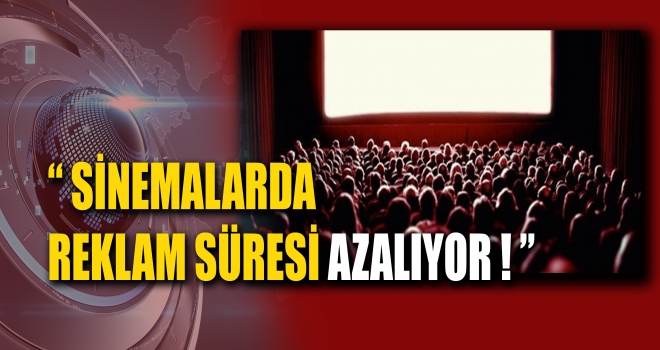 Sinemalarda Reklam Süresi Kısalıyor