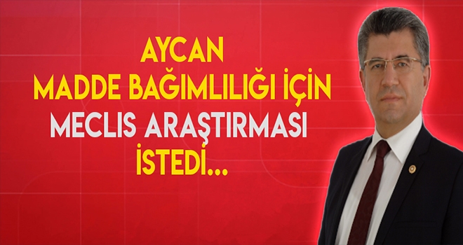 MHP’li Aycan’dan madde bağımlılığı için önerge