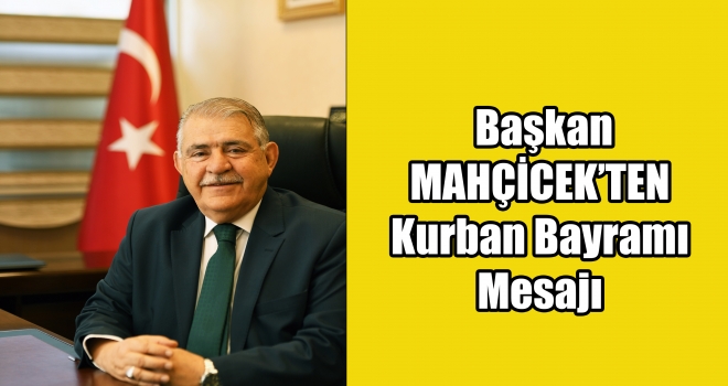 Başkan Mahçiçek’ten KURBAN BAYRAMI MESAJI