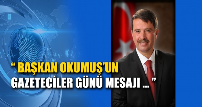 Başkan Okumuş, Çalışan Gazetecilerin Gününü Kutladı.