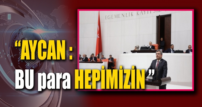 Aycan “Gereksiz harcama yapmayalım; bu para, hepimizin parası”