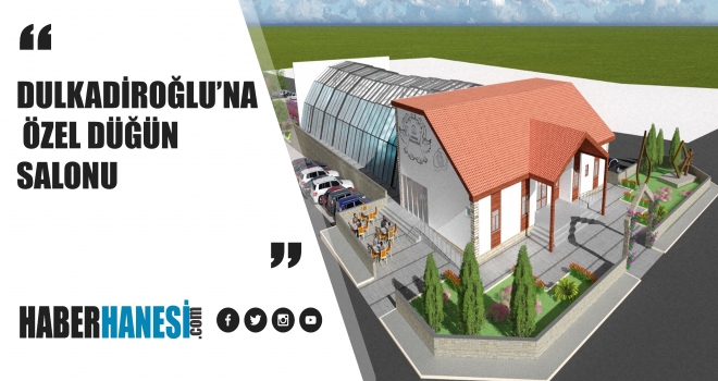 DULKADİROĞLU’NA ÖZEL DÜĞÜN SALONU