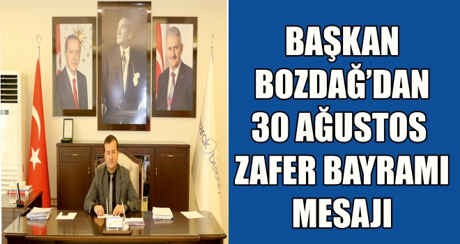 BAŞKAN BOZDAĞ'DAN 30 AĞUSTOS ZAFER BAYRAMI MESAJI