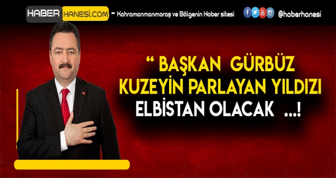 GÜRBÜZ - YATIRIMCILARI ELBİSTAN’A BEKLİYORUZ
