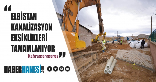 ELBİSTAN'IN KANALİZASYON EKSİKLİKLERİ GİDERİLİYOR