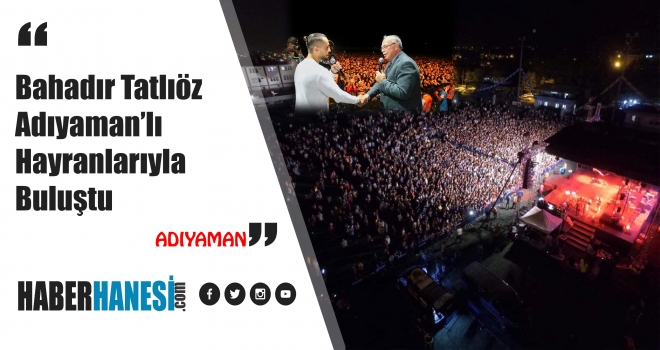 Bahadır Tatlıöz Adıyaman'lı Hayranlarıyla Buluştu