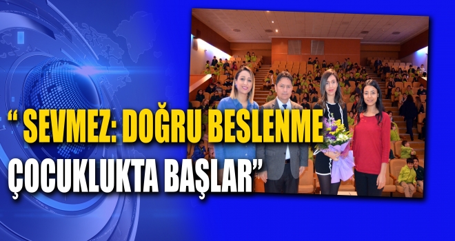 SEVMEZ - DOĞRU BESLENME ÇOCUKLUKTA BAŞLAR