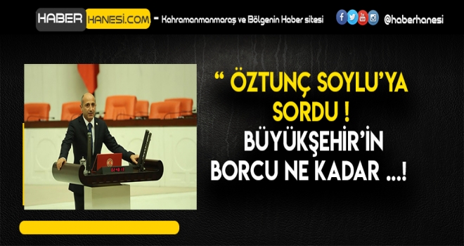 KAHRAMANMARAŞ BÜYÜKŞEHİR BELEDİYE’SİNİN TOPLAM BORCU NE KADAR?