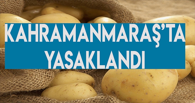 KAHRAMANMARAŞ'TA ÜRETİMİ YASAKLANDI
