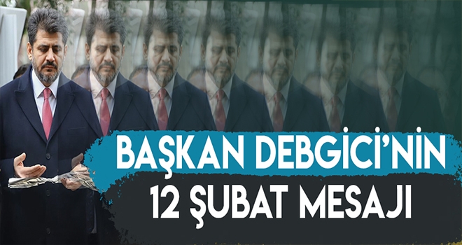 BAŞKAN DEBGİCİ'NİN 12 ŞUBAT MESAJI