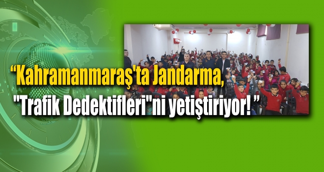 Kahramanmaraş'ta Jandarma, "Trafik Dedektifleri"ni yetiştiriyor!