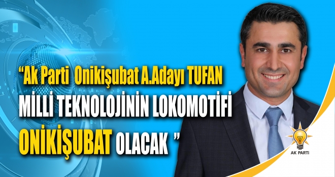 TUFAN - ONİKİŞUBAT MİLLİ TEKNOLOJİNİN AKADEMİSİ OLACAK
