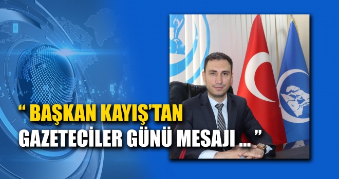 Başkan Kayış'tan Gazeteciler Günü Mesajı